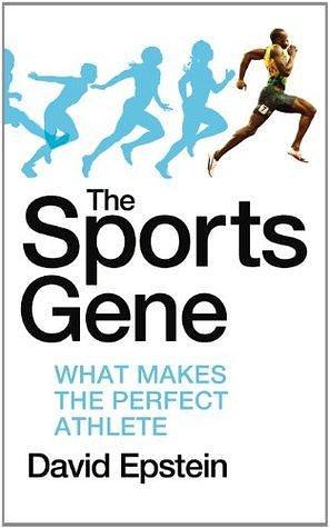 Sports Gene: What Makes the Perfect Athlete by David Epstein, David Epstein