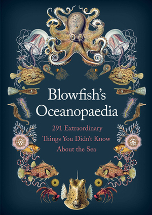 Blowfish's Oceanopedia: 291 Extraordinary Things You Didn't Know About the Sea by Tom Hird