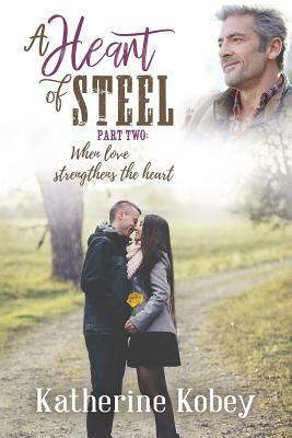 A Heart of Steel: ...When Love Strengthens the Heart by Katherine Kobey