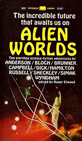 Alien Worlds by John Wyndham, Poul Anderson, Philip K. Dick, Edmond Hamilton, John Brunner, Johnl Campbell, Robert Sheckley, Robert Bloch, Clifford D. Simak, Eric Frank Russell, Roger Elwood