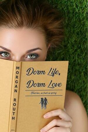 Dorm Life, Dorm Love by Morgan Routh