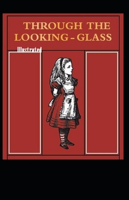 Through the Looking Glass Illustrated by Lewis Carroll