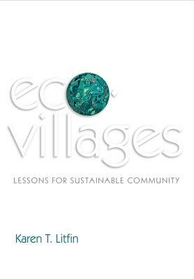 Ecovillages: Lessons for Sustainable Community by Karen T. Litfin