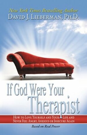 If God Were Your Therapist: How to Love Yourself and Your Life and Never Feel Angry, Anxious or Insecure Again by David J. Lieberman