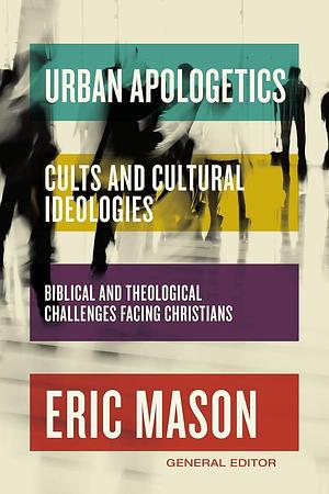 Urban Apologetics: Cults and Cultural Ideologies by Eric Mason