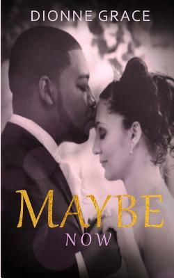 Maybe Now by Dionne Grace