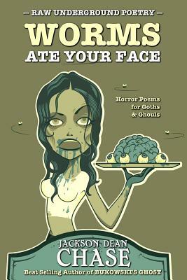 Worms Ate Your Face: Horror Poems for Goths and Ghouls by Jackson Dean Chase