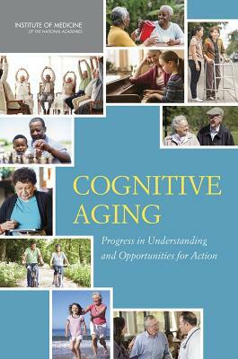 Cognitive Aging: Progress in Understanding and Opportunities for Action by Institute of Medicine, Committee on the Public Health Dimension, Board on Health Sciences Policy