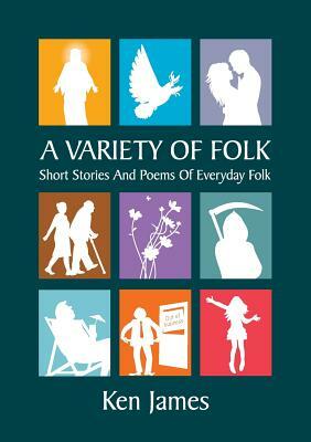 A Variety of Folk: A compilation of short stories and poems by Kenneth James