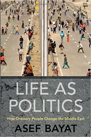 زندگی همچون سیاست: چگونه مردم عادی، خاورمیانه را تغییر می\u200cدهند by Asef Bayat
