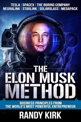 The Elon Musk Method: Business Principles from the World's Most Powerful Entrepreneur by Randy Kirk