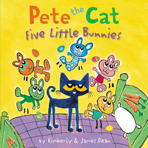 Pete the Cat: Five Little Bunnies by Kimberly Dean, James Dean