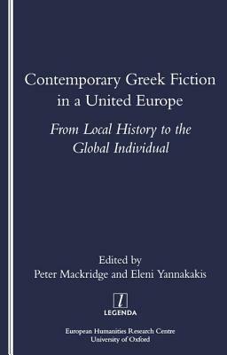 Contemporary Greek Fiction in a United Europe: From Local History to the Global Individual by Peter Mackridge