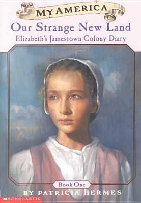 Our Strange New Land: Elizabeth's Jamestown Colony Diary, Book One by Patricia Hermes