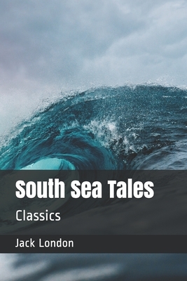 South Sea Tales: Classics by Jack London