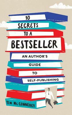 10 Secrets to a Bestseller: An Author's Guide to Self-Publishing by Tim McConnehey