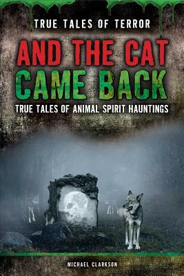 And the Cat Came Back: True Tales of Animal Spirit Hauntings by Joshua P. Warren