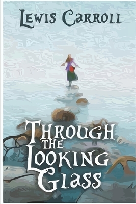 Through the Looking-Glass by Lewis Carroll