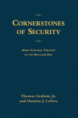 Cornerstones of Security: Arms Control Treaties in the Nuclear Era by Thomas Graham, Damien J. Lavera