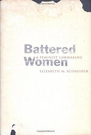 Battered Women &amp; Feminist Lawmaking by Elizabeth M. Schneider