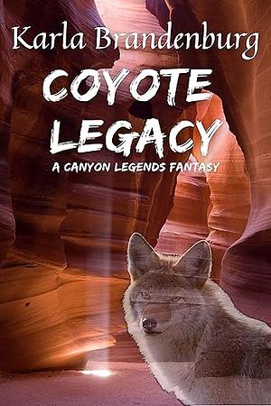 Coyote Legacy: A Canyon Legends Fantasy by Karla Brandenburg