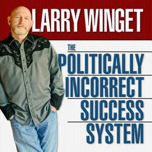 The Politically Incorrect Success System by Larry Winget