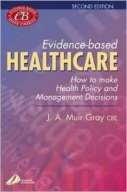 Evidence-Based Healthcare: How to Make Health Policy and Management Decisions by J.A. Muir Gray