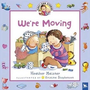 We're Moving by Kristina Stephenson, Heather Maisner