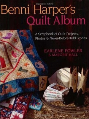 Benni Harper's Quilt Album: A Scrapbook of Quilt Projects, Photos & Never-Before-Told Stories by Earlene Fowler