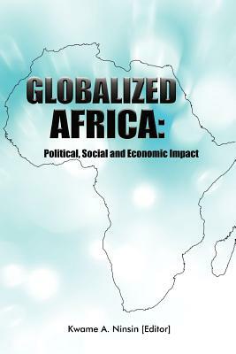 Globalized Africa: Political, Social and Economic Impact by Kwame A. Ninsin