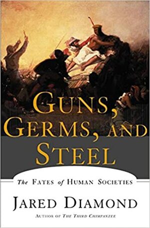 Guns, Germs and Steel: The Fates of Human Societies by Jared Diamond