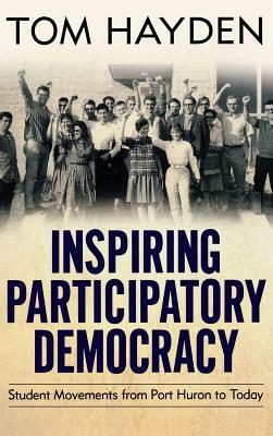 Inspiring Participatory Democracy: Student Movements from Port Huron to Today by Tom Hayden
