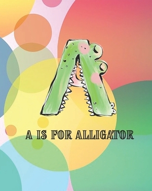 A is for Alligator: Colorful Children's Book With All the Letters of the Alphabet in Animal Form To Help Teach Young Readers To Read Kids by Dee Phillips