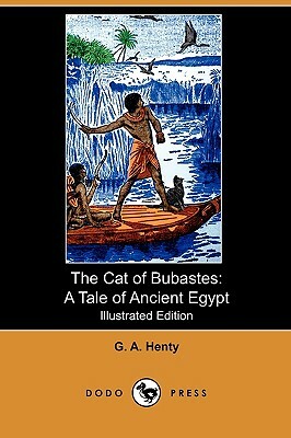 The Cat of Bubastes: A Tale of Ancient Egypt (Illustrated Edition) (Dodo Press) by G.A. Henty