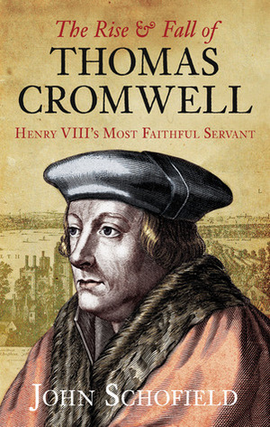 The Rise & Fall of Thomas Cromwell by John Schofield