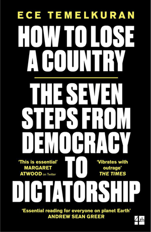 How to Lose a Country: The 7 Steps from Democracy to Dictatorship by Ece Temelkuran