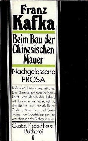 Beim Bau der chinesischen Mauer: Nachgelassene Prosa by Franz Kafka, Franz Kafka