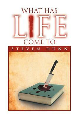 What Has Life Come to by Steven Dunn