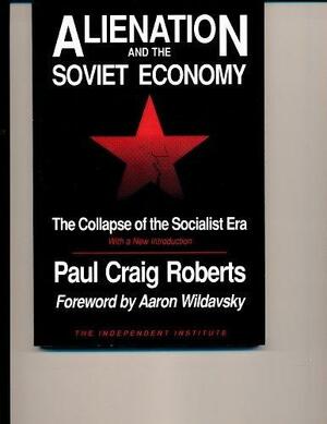 Alienation and the Soviet Economy: The Collapse of the Socialist Era : with a New Introduction by Aaron Wildavsky, Paul Craig Roberts