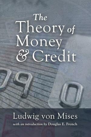 The Theory of Money & Credit by Douglas French, Ludwig von Mises