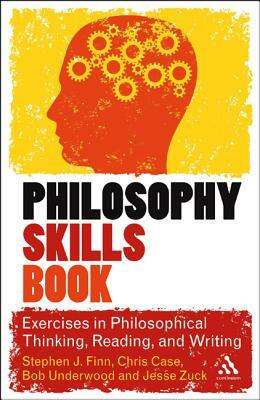 The Philosophy Skills Book: Exercises in Philosophical Thinking, Reading, and Writing by Stephen J. Finn, Bob Underwood, Chris Case