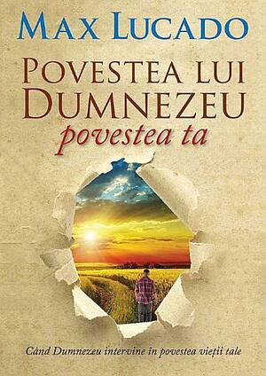 Povestea lui Dumnezeu, povestea ta sau Cand Dumnezeu intervine in povestea vietii tale by Max Lucado