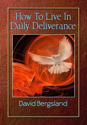 How To Live In Daily Deliverance by David Bergsland