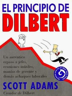 El principio de Dilbert: un auténtico repaso a jefes, reuniones inútiles, manías de gerente y demás achaques laborales by Scott Adams