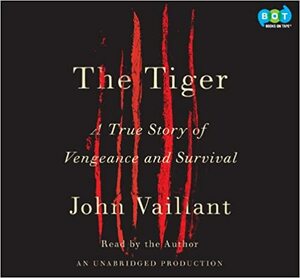 The Tiger A True Story Of Vengeance And Survival by John Vaillant