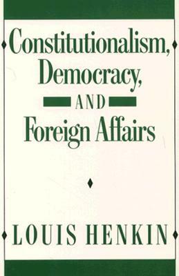 Constitutionalism, Democracy, and Foreign Affairs by Louis Henkin