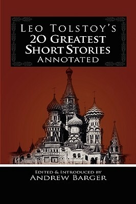 Leo Tolstoy's 20 Greatest Short Stories Annotated by Andrew Barger, Leo Tolstoy