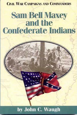 Sam Bell Maxey and the Confederate Indians by John C. Waugh