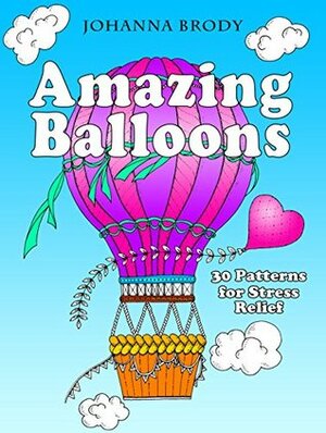 Amazing Balloons: 30 Patterns for Stress Relief (Stress-Relief & Creativity) by Johanna Brody