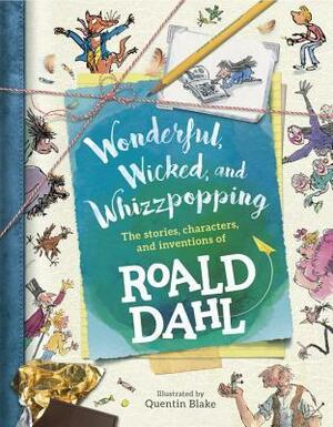 Wonderful, Wicked, and Whizzpopping: The Stories, Characters, and Inventions of Roald Dahl by Roald Dahl